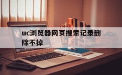 uc浏览器网页搜索记录删除不掉、uc浏览器网页搜索记录删除不掉怎么回事