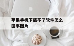 苹果手机下载不了软件怎么回事图片,苹果手机下载不了软件怎么回事图片怎么删除