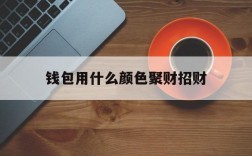 钱包用什么颜色聚财招财,钱包用什么颜色聚财招财集运