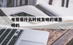 电报是什么时候发明的谁发明的,电报是什么时候发明的谁发明的呢