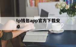 tp钱包app官方下载安卓、tp钱包app官方下载安卓最新版本链接