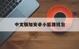 中文版加安卓小狐狸钱包、中文版加安卓小狐狸钱包怎么设置