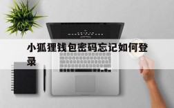 小狐狸钱包密码忘记如何登录,小狐狸钱包密码忘记如何登录手机