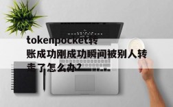 关于tokenpocket转账成功刚成功瞬间被别人转走了怎么办?的信息