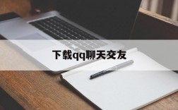 下载qq聊天交友,下载聊天交友软件免费