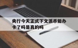 央行今天正式下文派币能办卡了吗是真的吗,央行今天正式下文派币能办卡了吗是真的吗还是假的