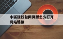 小狐狸钱包网页版怎么打开网站链接的简单介绍