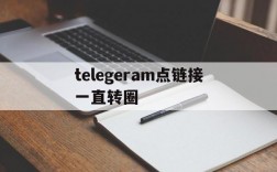 telegeram点链接一直转圈、telegram链接跳转加载不出来