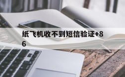 纸飞机收不到短信验证+86,纸飞机收不到短信验证码怎么回事