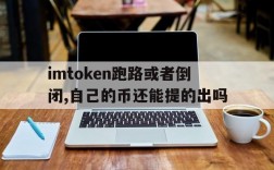 关于imtoken跑路或者倒闭,自己的币还能提的出吗的信息