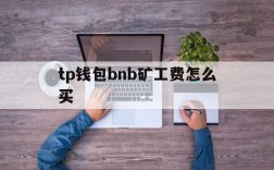 tp钱包bnb矿工费怎么买、tp钱包bnb矿工费怎么买,视频观看