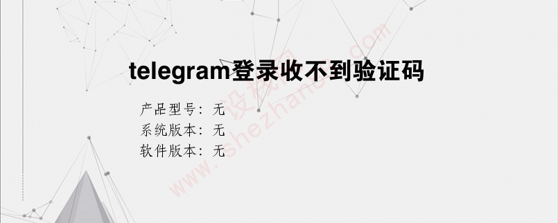 [telegeram收不到验证码怎么办]telegram收不到短信验证2021