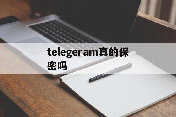 telegeram真的保密吗、telegram的secret chat