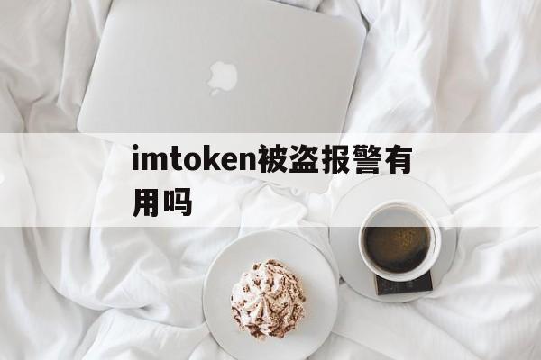 imtoken被盗报警有用吗、imtoken钱包被盗可以追回吗