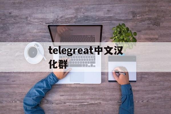 telegreat中文汉化群、telegreat中文语言包下载