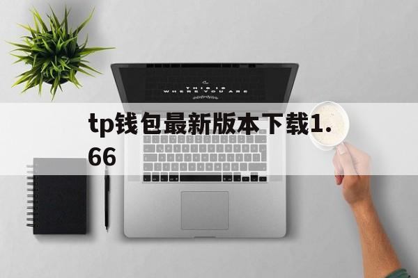 tp钱包最新版本下载1.66、tp钱包最新版本下载166