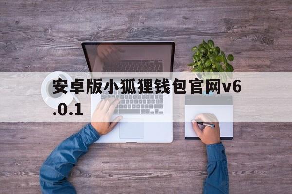 安卓版小狐狸钱包官网v6.0.1的简单介绍