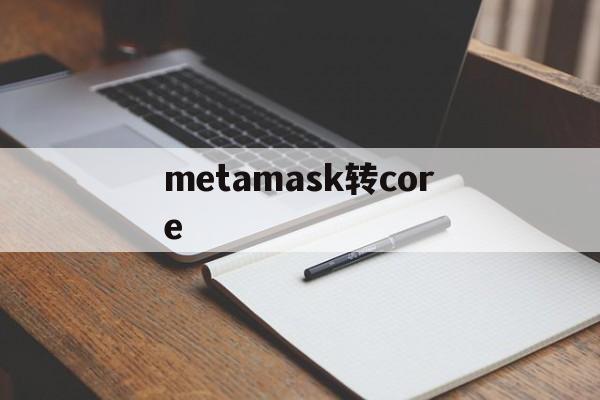 关于metamask转core的信息