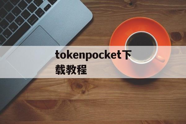 tokenpocket下载教程、token pocket官网下载