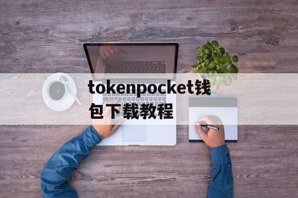 tokenpocket钱包下载教程、tokenpocket钱包下载ios