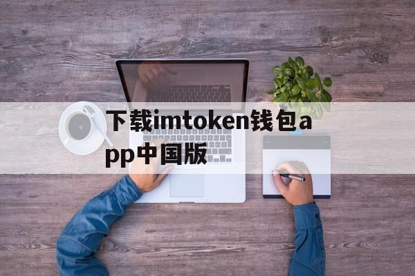 下载imtoken钱包app中国版的简单介绍