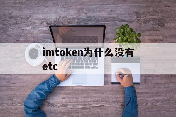 imtoken为什么没有etc、imtoken为什么不支持etc