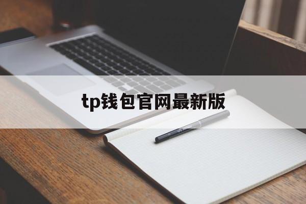 tp钱包官网最新版、tp钱包最新版本下载