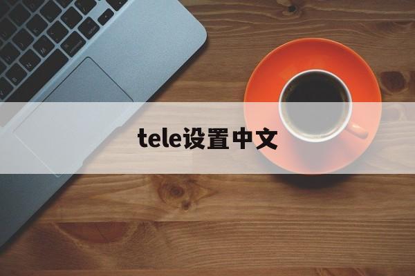 tele设置中文、teleg设置中文