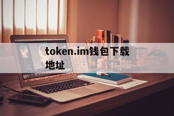 token.im钱包下载地址、im token20钱包下载