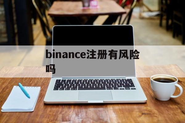 binance注册有风险吗、binance account