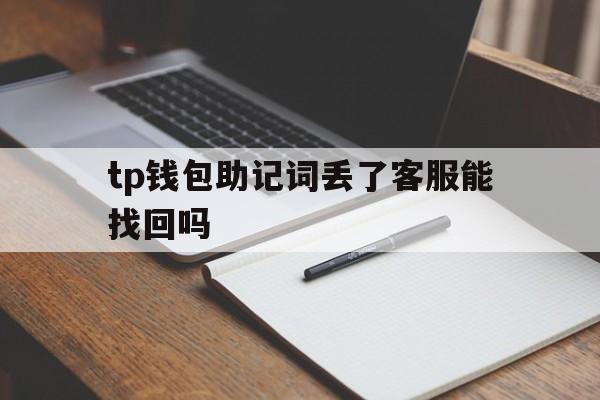 tp钱包助记词丢了客服能找回吗、tp钱包助记词丢了客服能找回吗安全吗