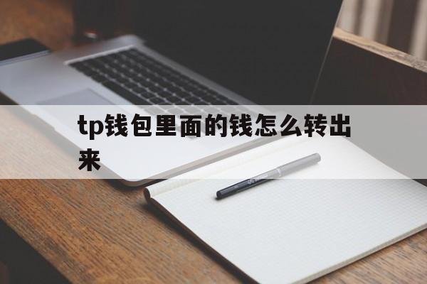 tp钱包里面的钱怎么转出来、tp钱包里的钱怎么转到交易所