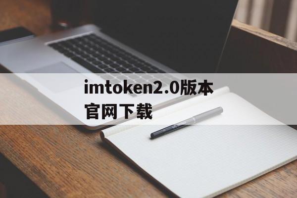 imtoken2.0版本官网下载、imtoken2020官网下载20