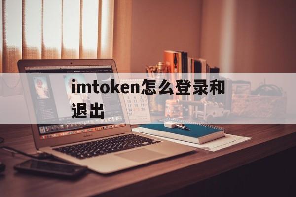 imtoken怎么登录和退出、imtoken钱包如何退出登录另一钱包