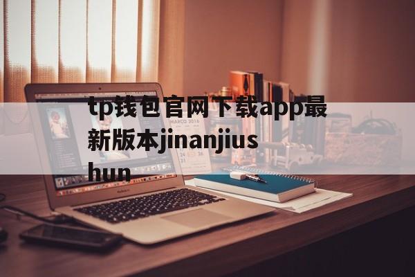 包含tp钱包官网下载app最新版本jinanjiushun的词条