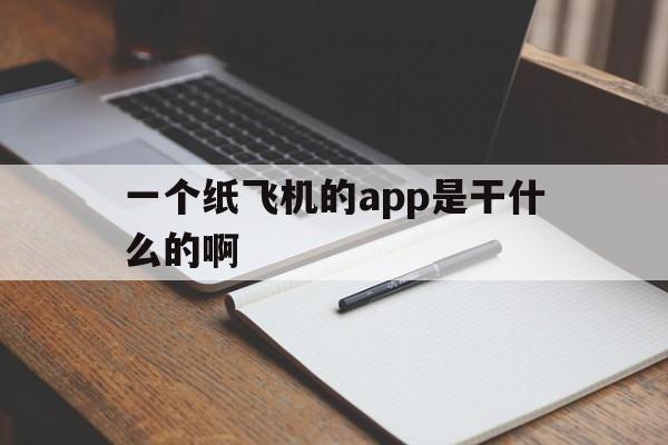 一个纸飞机的app是干什么的啊、一个纸飞机的app是干什么的啊英文