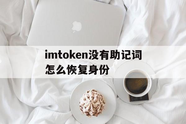 包含imtoken没有助记词怎么恢复身份的词条