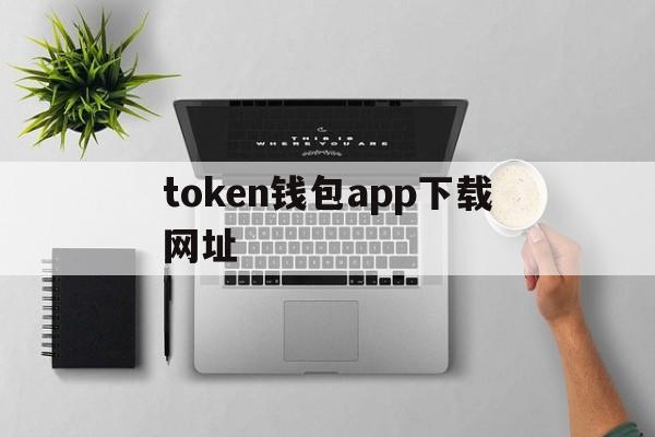 关于token钱包app下载网址的信息