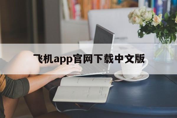 飞机app官网下载中文版、飞机app官网下载中文版安卓