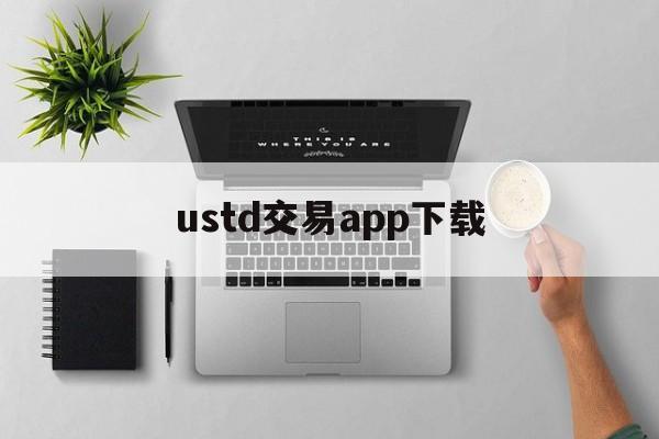 ustd交易app下载、ustd交易app下载中国