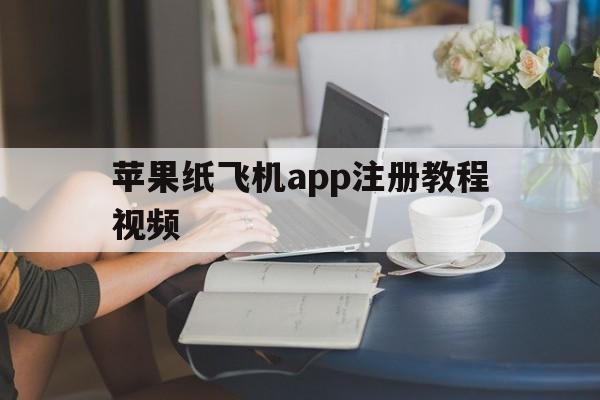 苹果纸飞机app注册教程视频的简单介绍