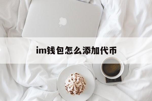 im钱包怎么添加代币、im钱包怎么添加usdt