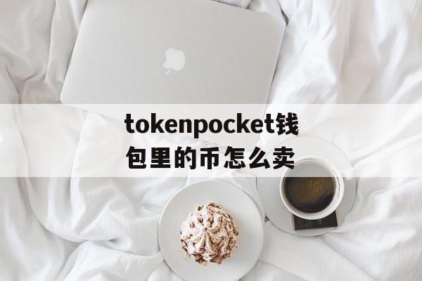 tokenpocket钱包里的币怎么卖的简单介绍