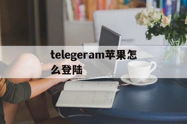 telegeram苹果怎么登陆、telegram苹果解除敏感限制