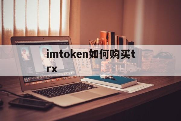 imtoken如何购买trx、imtoken如何购买trx币