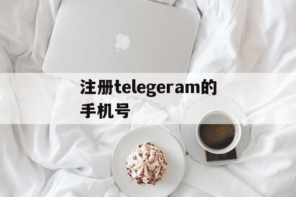 注册telegeram的手机号、手机版telegreat怎么注册