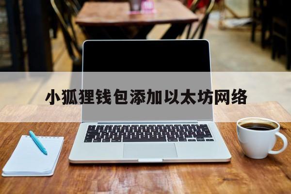 小狐狸钱包添加以太坊网络、小狐狸钱包添加以太坊网络添加