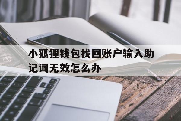 包含小狐狸钱包找回账户输入助记词无效怎么办的词条