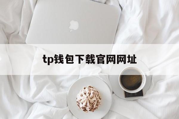 tp钱包下载官网网址、tp钱包官网下载app