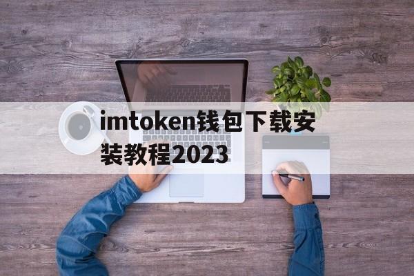 imtoken钱包下载安装教程2023的简单介绍